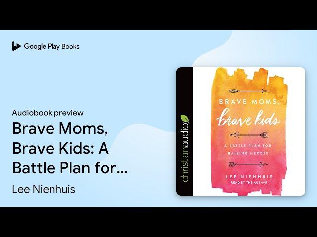 Brave Moms, Brave Kids: A Battle Plan for… by Lee Nienhuis · Audiobook preview