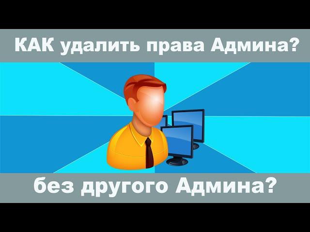 Как удалить права Администратора на Windows 10 без другого активного Администратора?