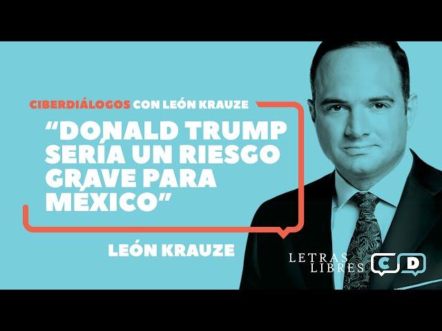 León Krauze: "Donald Trump sería un riesgo grave para México"