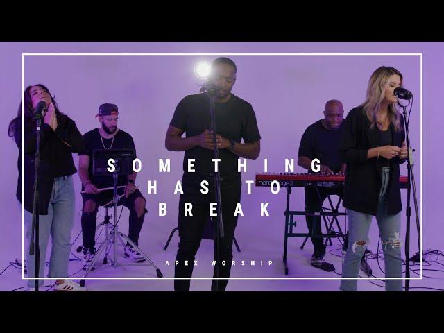 Something Has to Break | Apex Worship