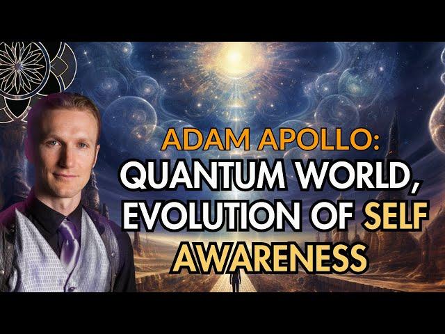 Adam Apollo: Quantum World, Evolution of Self Awareness & Space Travel