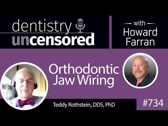 734 Orthodontic Jaw Wiring with Teddy Rothstein, DDS, PhD : Dentistry Uncensored with Howard Farran