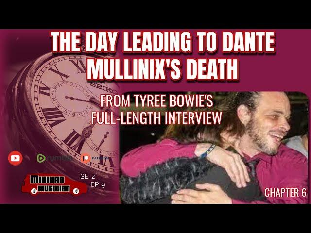 CHAPTER 6: THE DAY LEADING TO DANTE MULLINIX'S DEATH (FROM TYREE BOWIE'S FULL-LENGTH INTERVEW