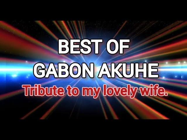 BEST OF GABON AKUHE( Tribute to my  wife)