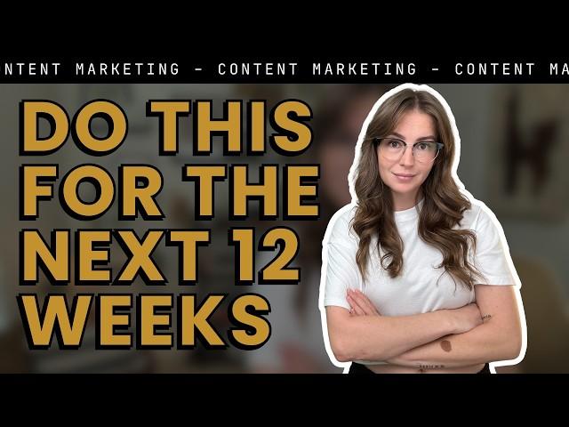 I want you to do THIS over the next 12 weeks with your content marketing