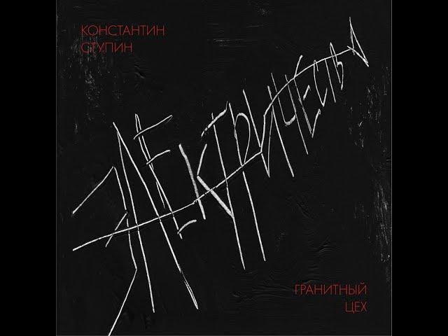 Константин Ступин UND Гранитный Цех - Электричество (альбом 2017 год)