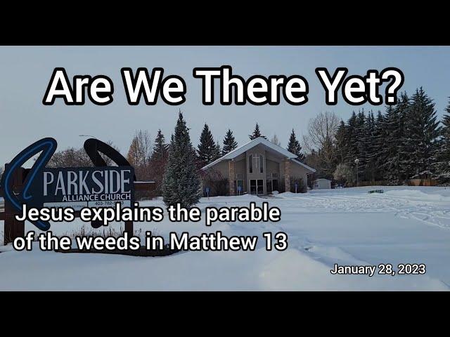 January 29, 2023  "Are We There Yet?"  Jesus explains the Parable of the Weeds in Matthew 13