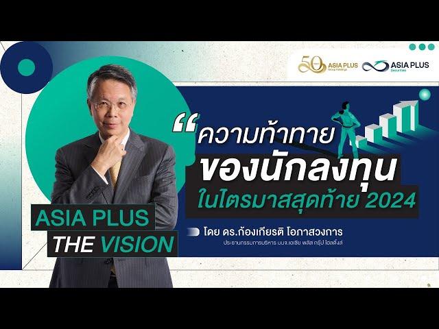 Asia Plus The Vision: EP.05 ความท้าทายของนักลงทุนในไตรมาสสุดท้าย 2024