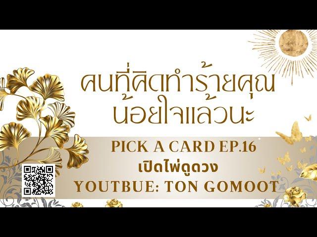 คนที่คิดทำร้ายคุณ น้อยใจแล้วนะ  #pickacard Ep.16 เปิดไพ่ดูดวง Ton Gomoot