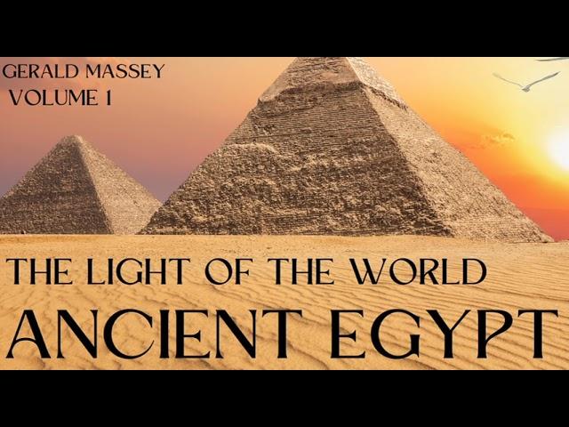 Ancient Egypt – The Light of the World Volume I PART 1 of 3 by  Gerald Massey