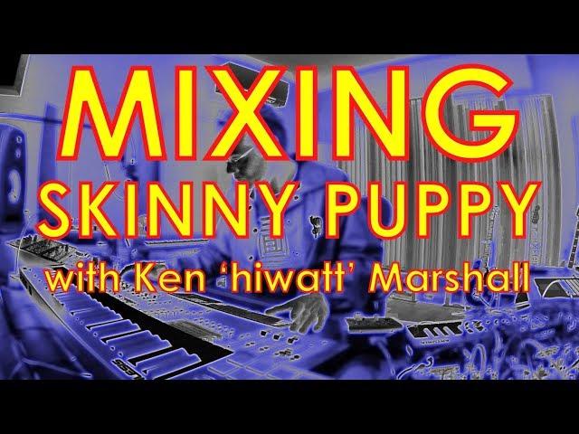 Mixing Skinny Puppy with Ken ‘hiwatt’ Marshall