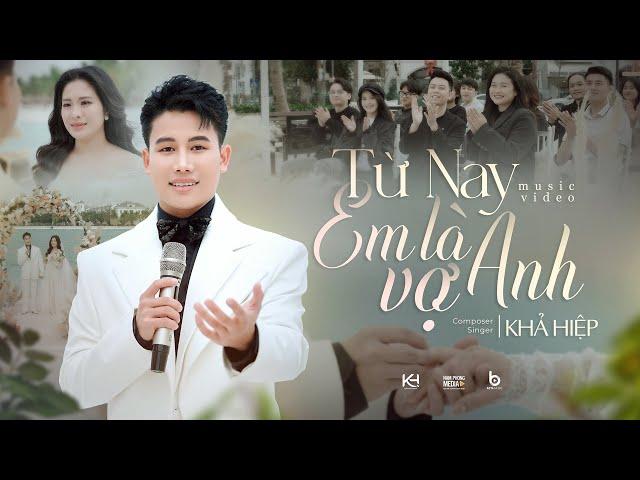 TỪ NAY EM LÀ VỢ ANH - KHẢ HIỆP | Official Music Video | Đưa bàn tay anh nắm anh dắt em trên đường…