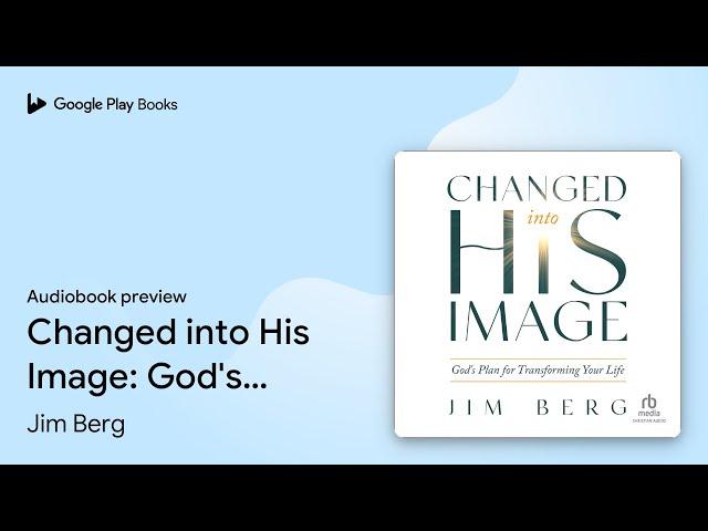 Changed into His Image: God's Plan for… by Jim Berg · Audiobook preview