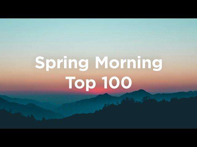 Spring Morning  Top 100 Chill Tracks to Watch the Morning Sun 