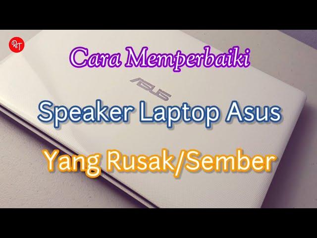 Cara Perbaiki Speaker Laptop Asus Yang Sember Atau Rusak