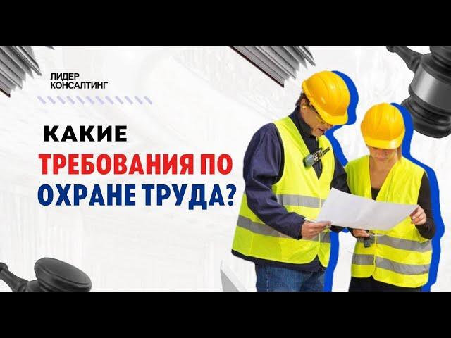 КАКИЕ ТРЕБОВАНИЯ ПО ОХРАНЕ ТРУДА? | Как проводится обучение по охране труда? | "Лидер Консалтинг"