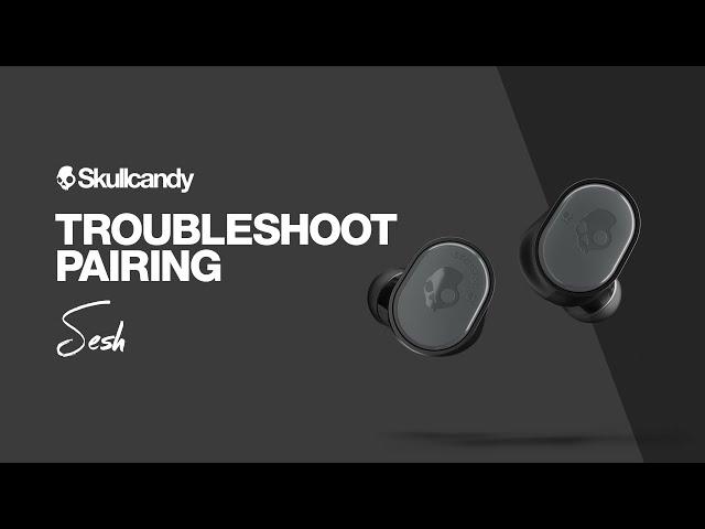 Sesh True Wireless Earbuds | Troubleshoot Pairing | Skullcandy