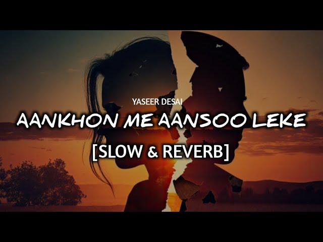 Aankhon Mein Aansoo [Slowed & Reverb] - Yasser Desai | Lofi Songs | AIR REBELLION MUSIC