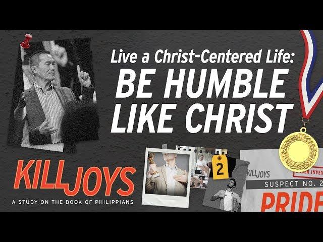 Live a Christ-Centered Life: Be Humble Like Christ - Peter Tan-Chi - KillJoys