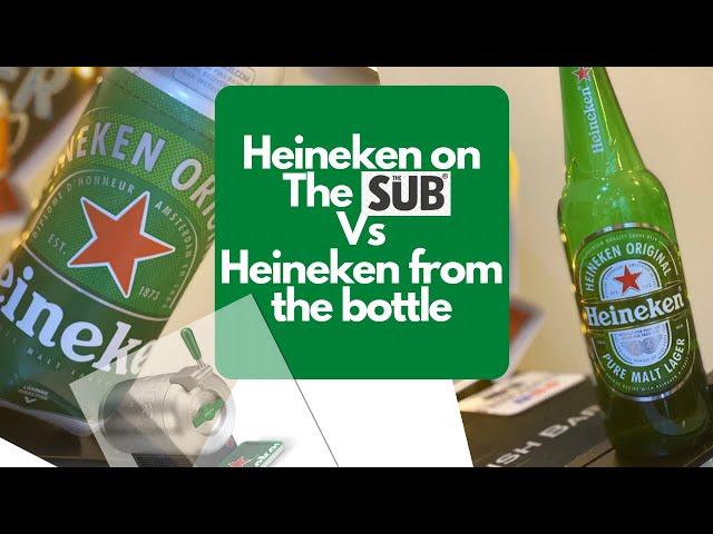 The Sub - Heineken on the Sub Vs Heineken out of the bottle