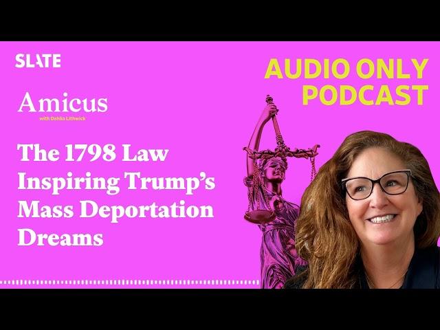 The 1798 Law Inspiring Trump’s Mass Deportation Dreams | Amicus With Dahlia Lithwick | Law,...