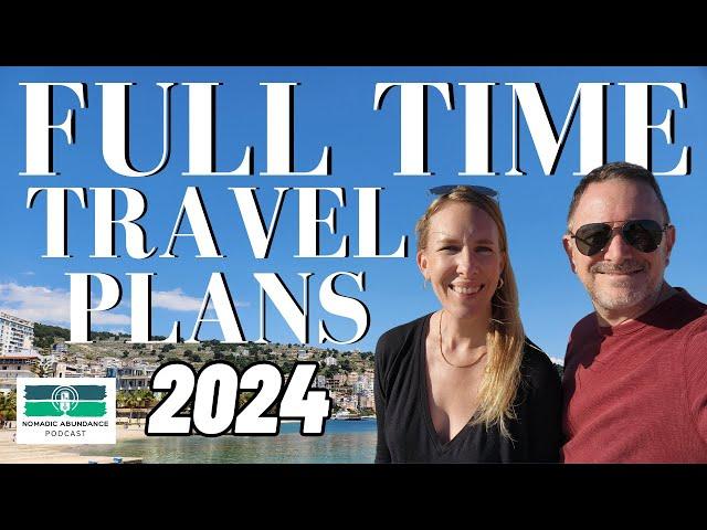 2024 FULL TIME Travel Plans Revealed! Long Term Slow Travelers | NA Podcast