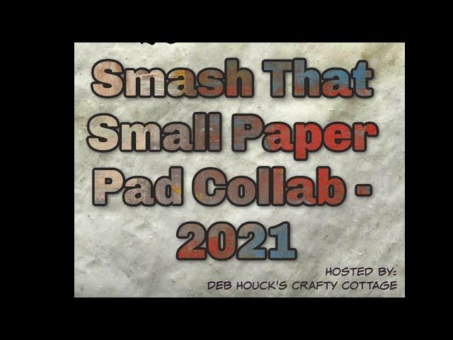 Smash That Small Paper Pad Collaboration with Deb Houck's Crafty Cottage #SmashThatSmallPaperPad2021