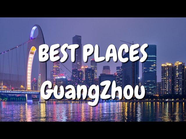 BEST PLACES TO VISIT IN GUANGZHOU, CHINA