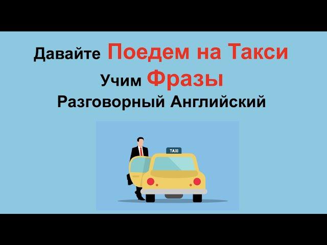 Давайте Поедем на Такси. Учим Фразы. Разговорный Английский Язык.