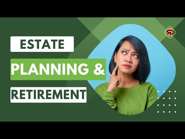 Estate Planning and Retirement: Securing Your Legacy