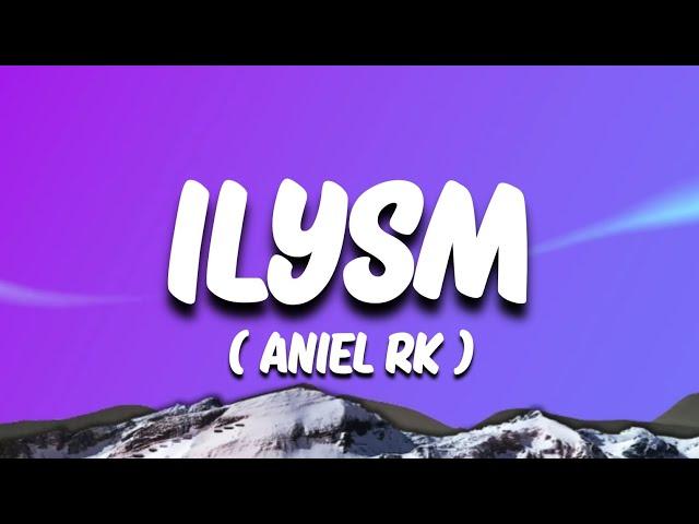 ILYSM - Aniel RK ( Lyrics ) @anielahrkay