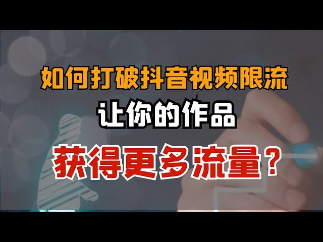 如何打破抖音视频限流 让你的作品获得更多流量？