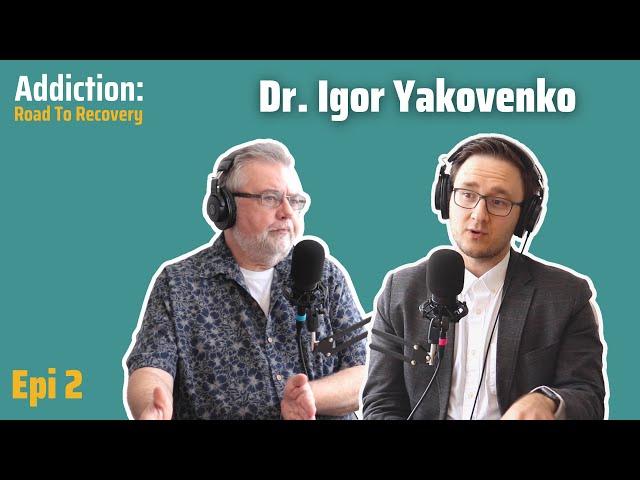 Dr. Igor Yakovenko | Addiction: Road to Recovery