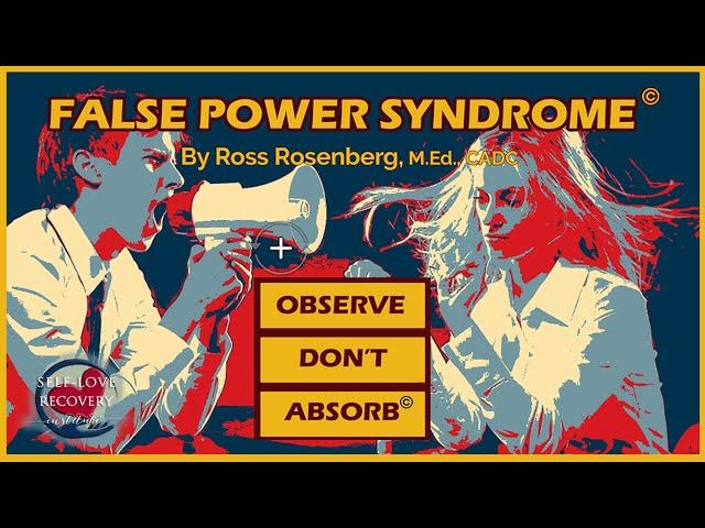 False Power Syndrome Explains Observe Don't Absorb. Stop Wrestling with "Pigs" or You'll Get Dirty!