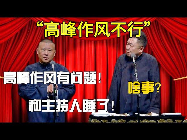 【高峰作風不行】郭德綱：高峰作風有問題！于謙：啥事？郭德綱：和主持人睡了！#郭德纲#于谦#德云社#郭麒麟#相声#岳云鹏#张鹤伦#郎鹤炎#高峰 #孔云龙