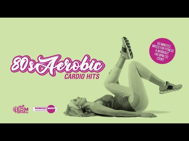 80s Aerobic Cardio Hits (140 bpm/32 count) 60 Minutes Mixed for Fitness & Workout