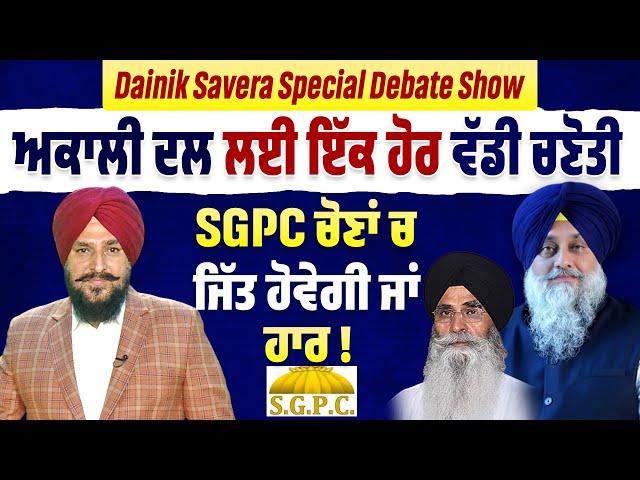 Dainik Savera Special Debate Show: ਅਕਾਲੀ ਦਲ ਲਈ ਇੱਕ ਹੋਰ ਵੱਡੀ ਚਣੋਤੀ, SGPC ਚੋਣਾਂ ਚ ਜਿੱਤ ਹੋਵੇਗੀ ਜਾਂ ਹਾਰ!