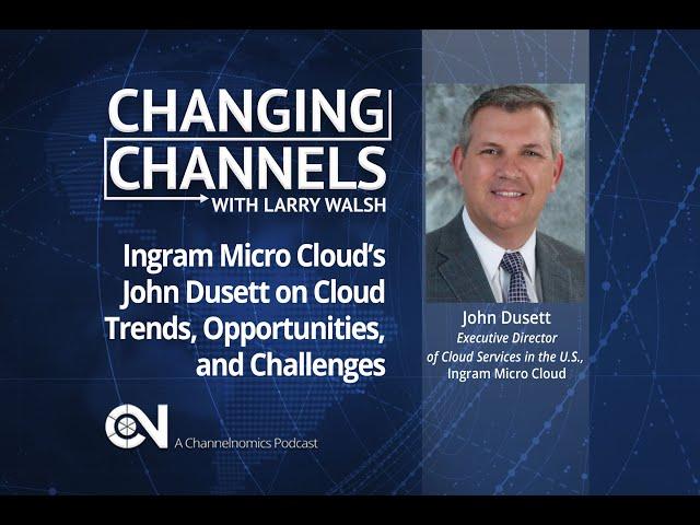 Ingram Micro Cloud’s John Dusett & Channelnomics' Chris Gonsalves on Cloud Trends and Opportunities