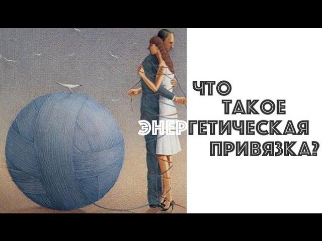 ЧТО ТАКОЕ ЭНЕРГЕТИЧЕСКАЯ ПРИВЯЗКА. ТАТЬЯНА ДАВИДОВСКАЯ