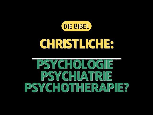 Die Bibel - Christliche: Psychologie Psychiatrie Psychotherapie?