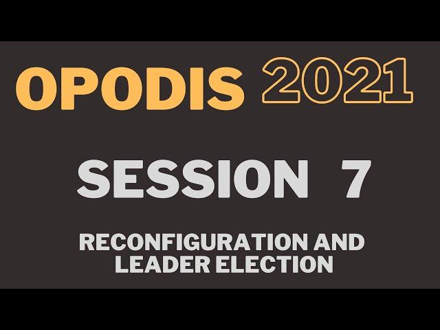 OPODIS 2021 - Session 7 - Reconfiguration and leader election