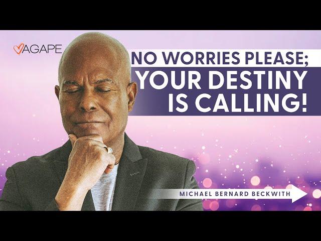 No Worries Please; Your Destiny is Calling! w/ Michael B. Beckwith