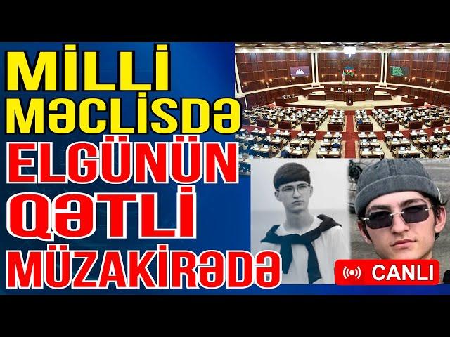 Milli Məclisdə müzakirə: Turandan sonra Elgünün qətli... - Xəbəriniz Var? - Media Turk TV