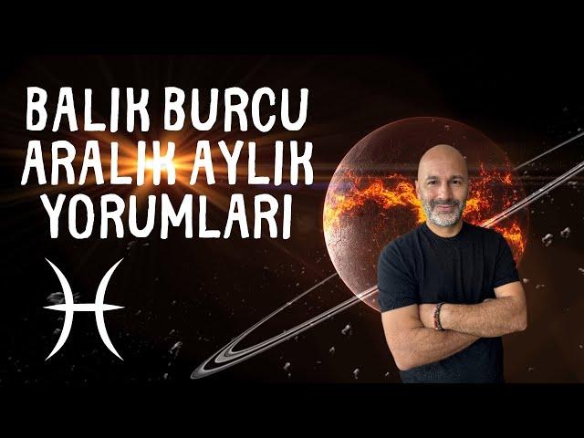 BALIK BURCU ARALIK 2024 AYLIK YORUMLARI