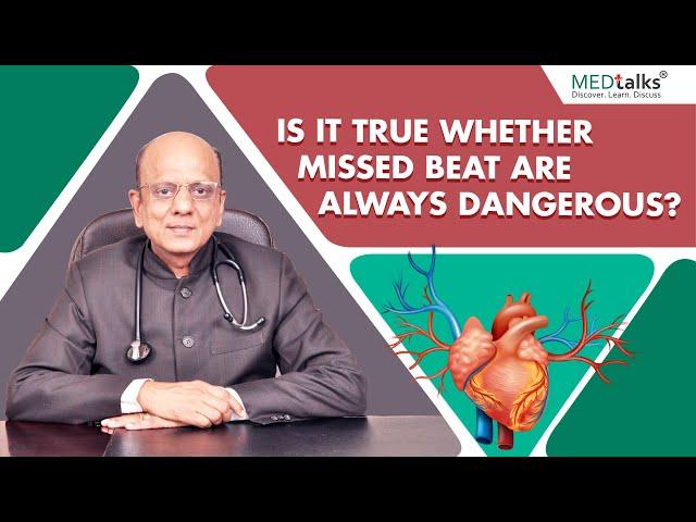 Dr K K Aggarwal - Is it true whether missed beat are always dangerous?