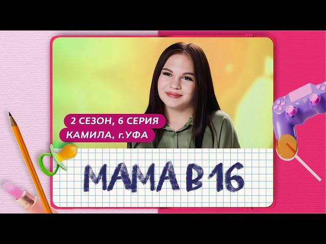 МАМА В 16 | 2 СЕЗОН, 6 ВЫПУСК | КАМИЛА, УФА