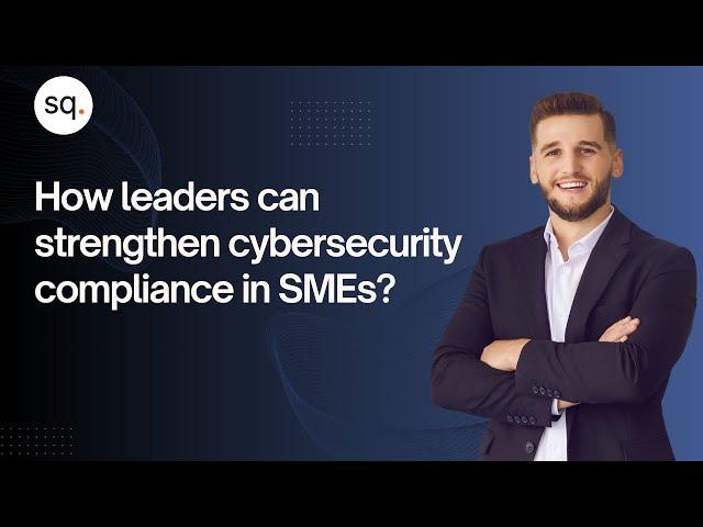 How leaders can strengthen cybersecurity compliance in SMEs? | Security Quotient