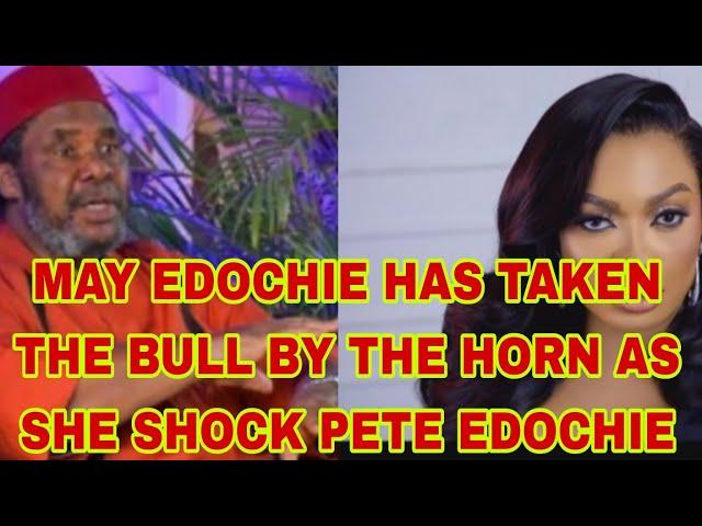 MAY EDOCHIE HAS TAKEN THE BULL BY THE HORN AS SHE SHOCK PETE EDOCHIE