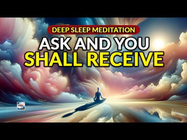 Deep Sleep Meditation - Ask And You Shall Receive