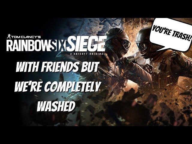 Rainbow Six Siege with Friends, but We're Completely Washed